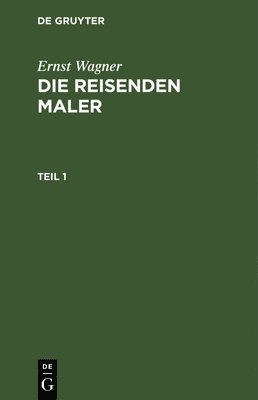 bokomslag Ernst Wagner: Die Reisenden Maler. Teil 1