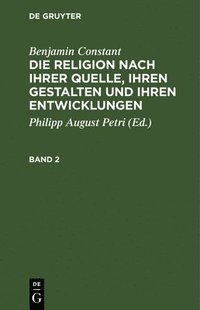 bokomslag Benjamin Constant: Die Religion Nach Ihrer Quelle, Ihren Gestalten Und Ihren Entwicklungen. Band 2