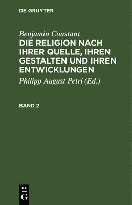 bokomslag Benjamin Constant: Die Religion Nach Ihrer Quelle, Ihren Gestalten Und Ihren Entwicklungen. Band 2