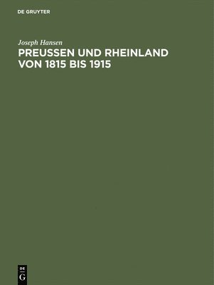 Joseph Hansen - Preußen und Rheinland von 1815 bis 1915, Inbunden