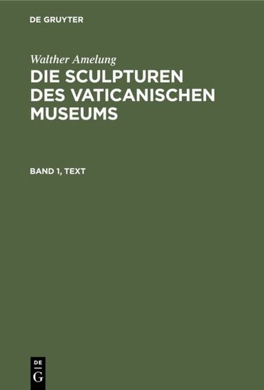 Walther Amelung - Walther Amelung: Die Sculpturen Des Vaticanischen Museums. Band 1, Text, Inbunden