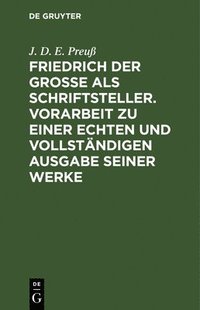 bokomslag Friedrich Der Groe ALS Schriftsteller. Vorarbeit Zu Einer Echten Und Vollstndigen Ausgabe Seiner Werke