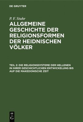 Die Religionssysteme Der Hellenen in Ihrer Geschichtlichen Entwickelung Bis Auf Die Makedonische Zeit