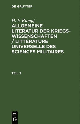 H. F. Rumpf: Allgemeine Literatur Der Kriegswissenschaften / Littrature Universelle Des Sciences Militaires. Band 2 1