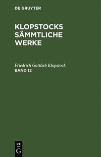 bokomslag Friedrich Gottlieb Klopstock: Klopstocks Smmtliche Werke. Band 12