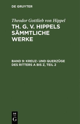 Theodor Gottlieb Von Hippel, Theodor Gottlieb Hippel - Kreuz- Und Querzüge Des Ritters a Bis Z, Teil 2, Inbunden