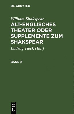William Shakspear, Ludwig Tieck - William Shakspear: Alt-Englisches Theater Oder Supplemente Zum Shakspear. Band 2, Inbunden