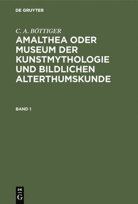 Amalthea oder Museum der Kunstmythologie und bildlichen Alterthumskunde 1