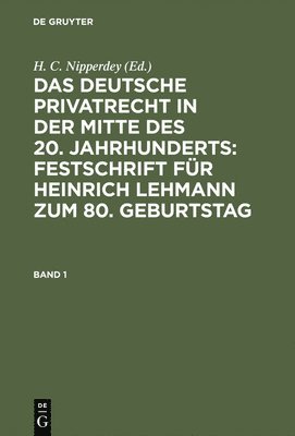 Das deutsche Privatrecht in der Mitte des 20. Jahrhunderts: Festschrift fr Heinrich Lehmann zum 80. Geburtstag. Band 1 1