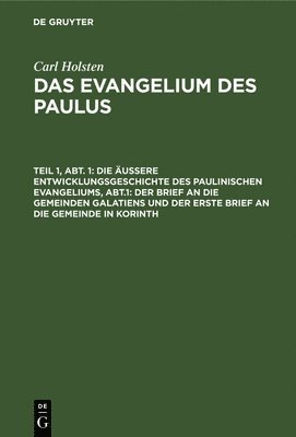 Die uere Entwicklungsgeschichte Des Paulinischen Evangeliums, Abt.1: Der Brief an Die Gemeinden Galatiens Und Der Erste Brief an Die Gemeinde in Korinth 1