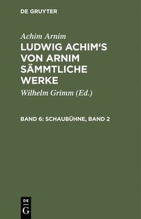 bokomslag Ludwig Achim's von Arnim smmtliche Werke, Band 6, Schaubhne, Band 2