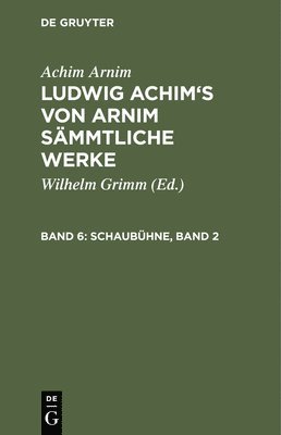 Ludwig Achim's von Arnim smmtliche Werke, Band 6, Schaubhne, Band 2 1