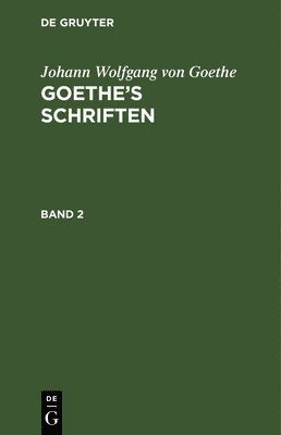 Johann Wolfgang Von Goethe, Johann Wolfgang Goethe - Johann Wolfgang Von Goethe: Goethe's Schriften. Band 2, Inbunden