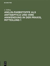 bokomslag Jakob Stilling: Anilin-Farbstoffe ALS Antiseptica Und Ihre Anwendung in Der Praxis. Mitteilung 1