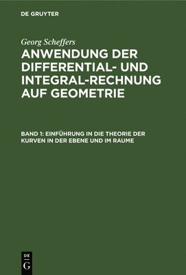 Georg Scheffers - Einführung in Die Theorie Der Kurven in Der Ebene Und Im Raume, Inbunden