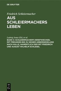 bokomslag Schleiermacher's Briefwechsel Mit Freunden Bis Zu Seiner Uebersiedelung Nach Halle, Namentlich Der Mit Friedrich Und August Wilhelm Schlegel