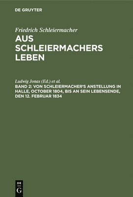 Von Schleiermacher's Anstellung in Halle, October 1804, bis an sein Lebensende, den 12. Februar 1834 1