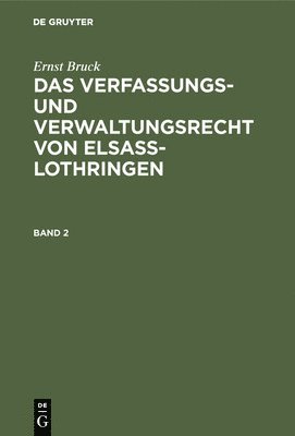 Ernst Bruck: Das Verfassungs- Und Verwaltungsrecht Von Elsass-Lothringen. Band 2 1