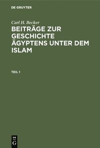 bokomslag Carl H. Becker: Beiträge Zur Geschichte Ägyptens Unter Dem Islam. Teil 1