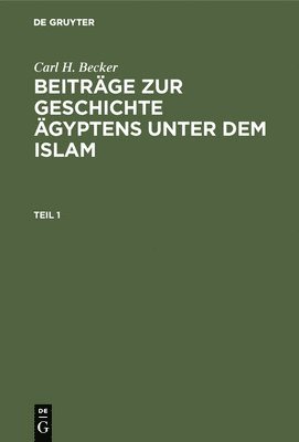 bokomslag Carl H. Becker: Beitrge Zur Geschichte gyptens Unter Dem Islam. Teil 1