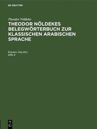 bokomslag Theodor Nldeke: Theodor Nldekes Belegwrterbuch Zur Klassischen Arabischen Sprache. Lfg. 2