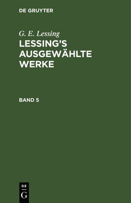 G E Lessing, G. E. Lessing, Gotthold Ephraim Lessing - G. E. Lessing: Lessing's Ausgewählte Werke. Band 5, Inbunden
