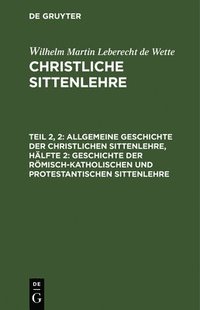 bokomslag Allgemeine Geschichte Der Christlichen Sittenlehre, Hälfte 2: Geschichte Der Römisch-Katholischen Und Protestantischen Sittenlehre