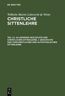 Wilhelm Martin Leberecht De Wette, Wilhelm Martin Leberecht de Wette - Allgemeine Geschichte Der Christlichen Sittenlehre, 1. Geschichte Der Vorchristlichen Und Altkatholischen Sittenlehre, Inbunden