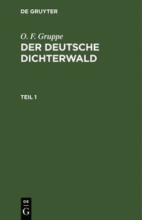 bokomslag O. F. Gruppe: Der Deutsche Dichterwald. Teil 1