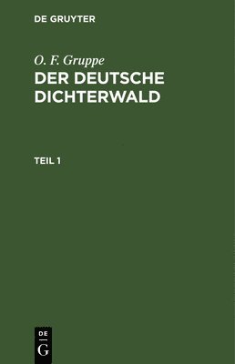 O F Gruppe, O. F. Gruppe, Otto Friedrich Gruppe - O. F. Gruppe: Der Deutsche Dichterwald. Teil 1, Inbunden