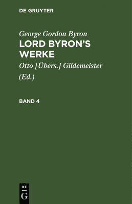 George Gordon Byron, George Gordon Otto [ Byron Gildemeister, Gildemeister - George Gordon Byron: Lord Byron's Werke. Band 4, Inbunden