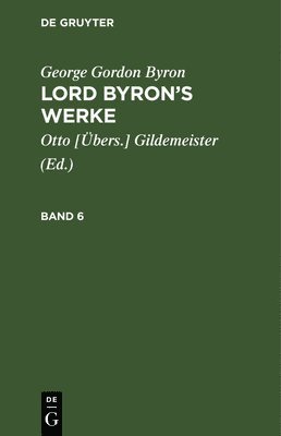 George Gordon Byron: Lord Byron's Werke. Band 6 1