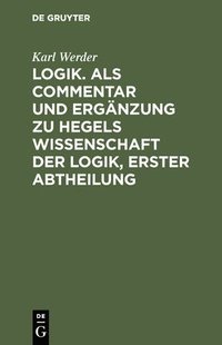 bokomslag Logik. ALS Commentar Und Ergnzung Zu Hegels Wissenschaft Der Logik, Erster Abtheilung
