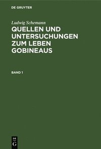 bokomslag Ludwig Schemann: Quellen Und Untersuchungen Zum Leben Gobineaus. Band 1