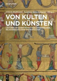 bokomslag Von Kulten Und Künsten: Lektüren Am Schnittpunkt Von Anthropologie, Religionssoziologie Und Poetologie