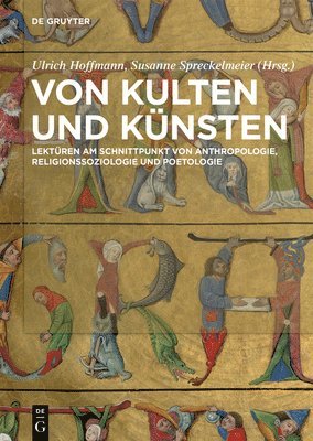 bokomslag Von Kulten Und Künsten: Lektüren Am Schnittpunkt Von Anthropologie, Religionssoziologie Und Poetologie