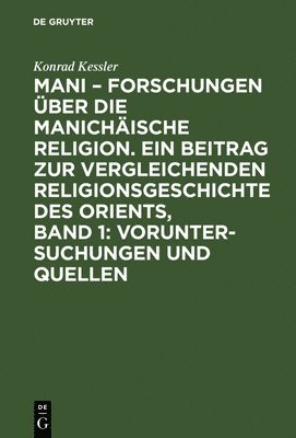 bokomslag Mani  Forschungen ber die manichische Religion. Ein Beitrag zur vergleichenden Religionsgeschichte des Orients, Band 1: Voruntersuchungen und Quellen