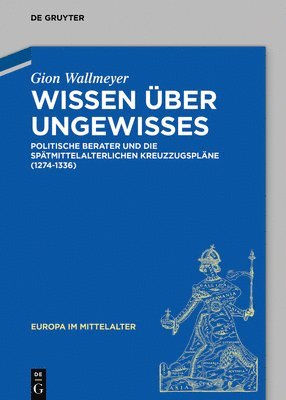 Wissen Über Ungewisses: Politische Berater Und Die Spätmittelalterlichen Kreuzzugspläne (1274-1336) 1