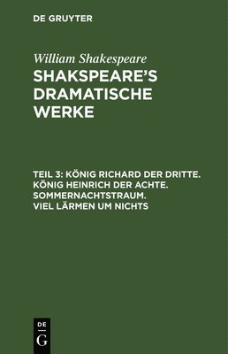 William Shakespeare, William Ludwig Shakespeare Tieck - König Richard der Dritte. König Heinrich der Achte. Sommernachtstraum. Viel Lärmen um Nichts, Inbunden