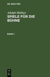bokomslag Adolph Mllner: Spiele Fr Die Bhne. Band 1