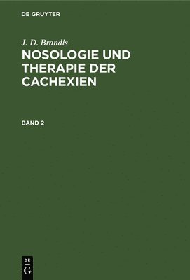 J D Brandis - J. D. Brandis: Nosologie Und Therapie Der Cachexien. Band 2, Inbunden