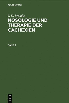 bokomslag J. D. Brandis: Nosologie Und Therapie Der Cachexien. Band 2
