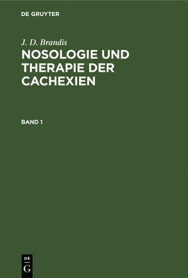 J D Brandis - J. D. Brandis: Nosologie Und Therapie Der Cachexien. Band 1, Inbunden