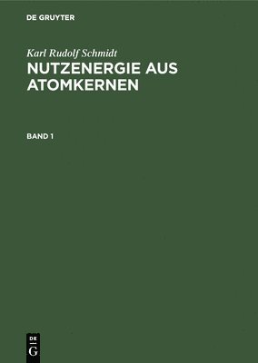 Karl Rudolf Schmidt: Nutzenergie Aus Atomkernen. Band 1 1