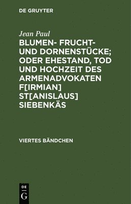 bokomslag Blumen- Frucht- und Dornenstcke; oder Ehestand, Tod und Hochzeit des Armenadvokaten F[irmian] St[anislaus] Siebenks