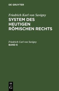 bokomslag Friedrich Karl Von Savigny: System Des Heutigen Rmischen Rechts. Band 6