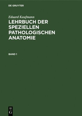 Eduard Kaufmann: Lehrbuch Der Speziellen Pathologischen Anatomie. Band 1 1