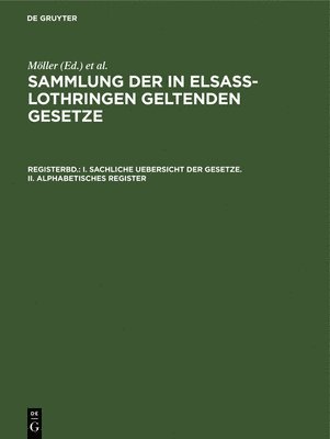 I. Sachliche Uebersicht Der Gesetze. II. Alphabetisches Register 1