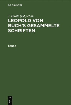 J Ewald, J Roth, H Eck - Leopold Von Buch's Gesammelte Schriften. Band 1, Inbunden