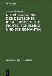 bokomslag Die Philosophie Des Deutschen Idealismus, Teil 1: Fichte, Schelling Und Die Romantik